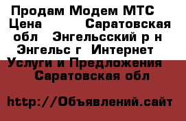  Продам Модем МТС  › Цена ­ 200 - Саратовская обл., Энгельсский р-н, Энгельс г. Интернет » Услуги и Предложения   . Саратовская обл.